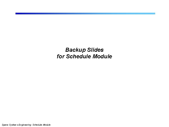 Backup Slides for Schedule Module Space Systems Engineering: Schedule Module 
