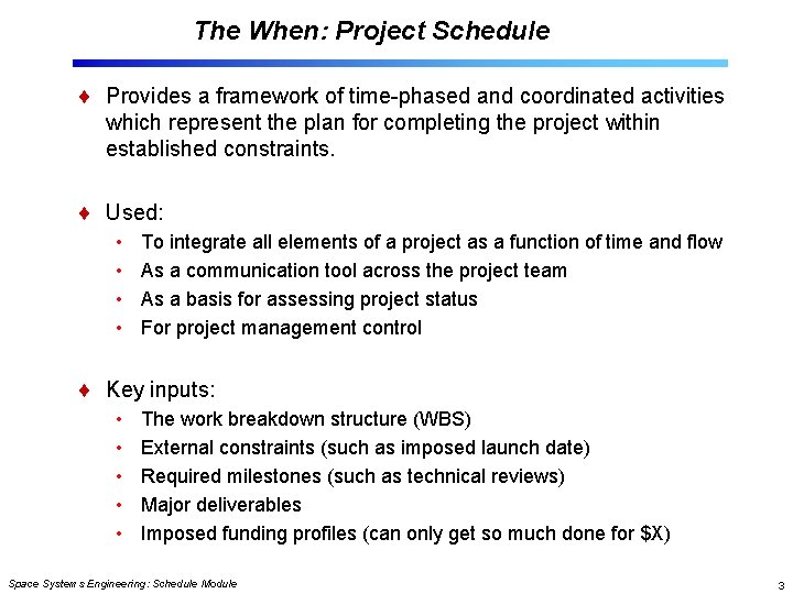 The When: Project Schedule Provides a framework of time-phased and coordinated activities which represent