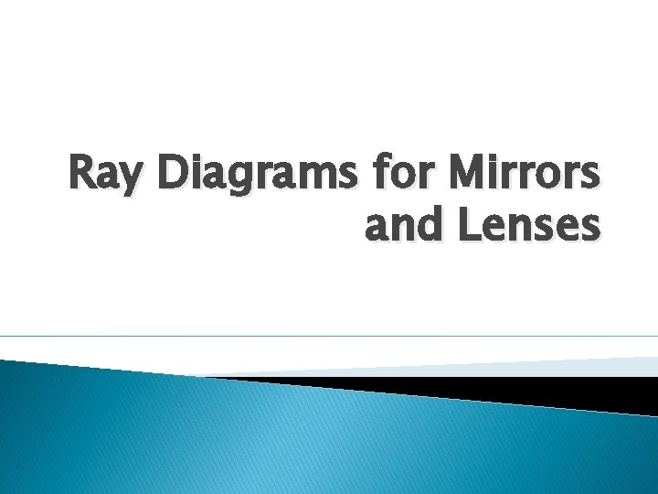Ray Diagrams for Mirrors and Lenses 