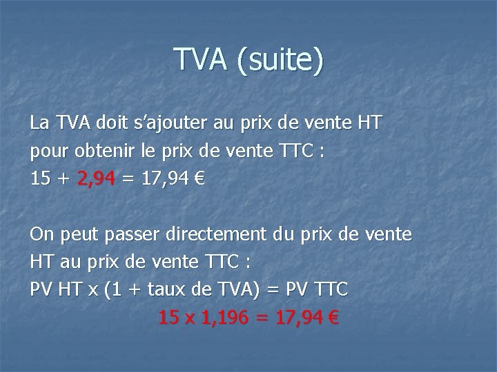 TVA (suite) La TVA doit s’ajouter au prix de vente HT pour obtenir le