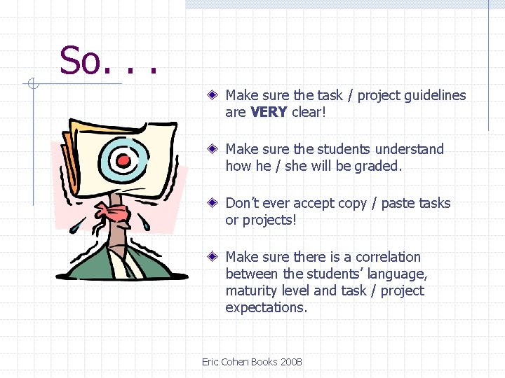 So. . . Make sure the task / project guidelines are VERY clear! Make So. . . Make sure the task / project guidelines are VERY clear! Make