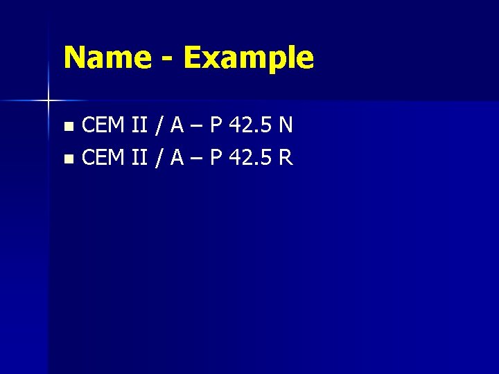 Name - Example CEM II / A – P 42. 5 N n CEM