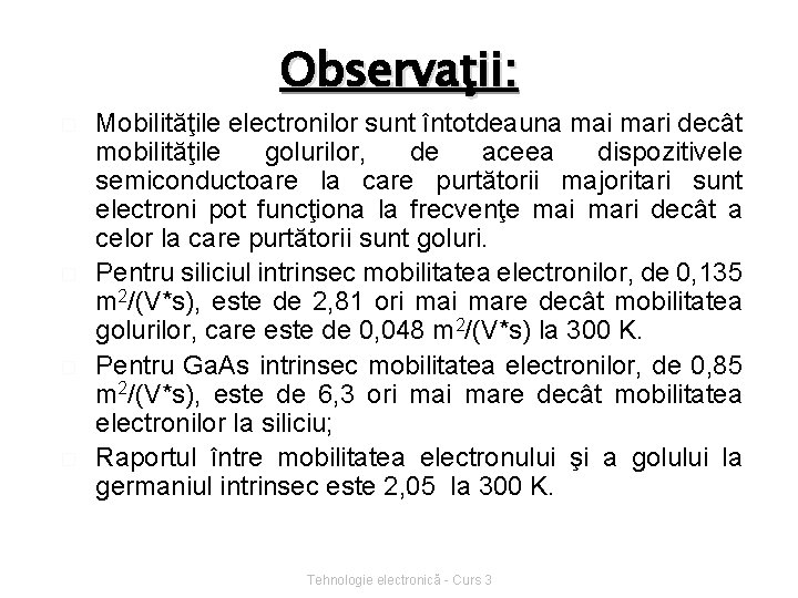 Observaţii: � � Mobilităţile electronilor sunt întotdeauna mai mari decât mobilităţile golurilor, de aceea