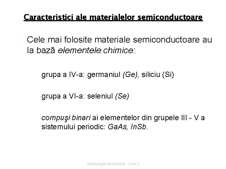 Caracteristici ale materialelor semiconductoare � Cele mai folosite materiale semiconductoare au la bază elementele
