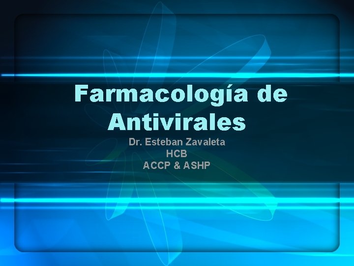 Farmacología de Antivirales Dr. Esteban Zavaleta HCB ACCP & ASHP 