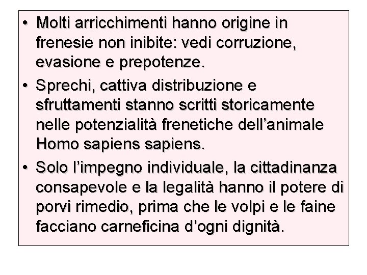  • Molti arricchimenti hanno origine in frenesie non inibite: vedi corruzione, evasione e