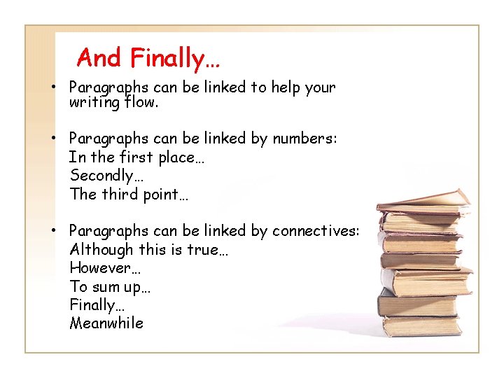And Finally… • Paragraphs can be linked to help your writing flow. • Paragraphs