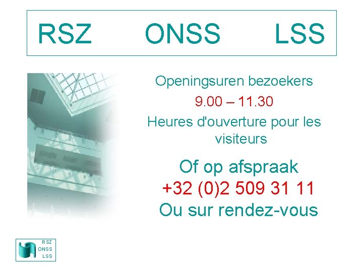 RSZ ONSS LSS Openingsuren bezoekers 9. 00 – 11. 30 Heures d'ouverture pour les