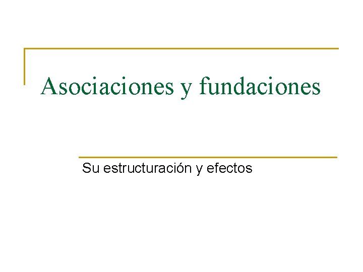 Asociaciones y fundaciones Su estructuración y efectos 