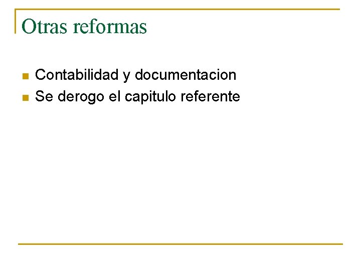 Otras reformas n n Contabilidad y documentacion Se derogo el capitulo referente 