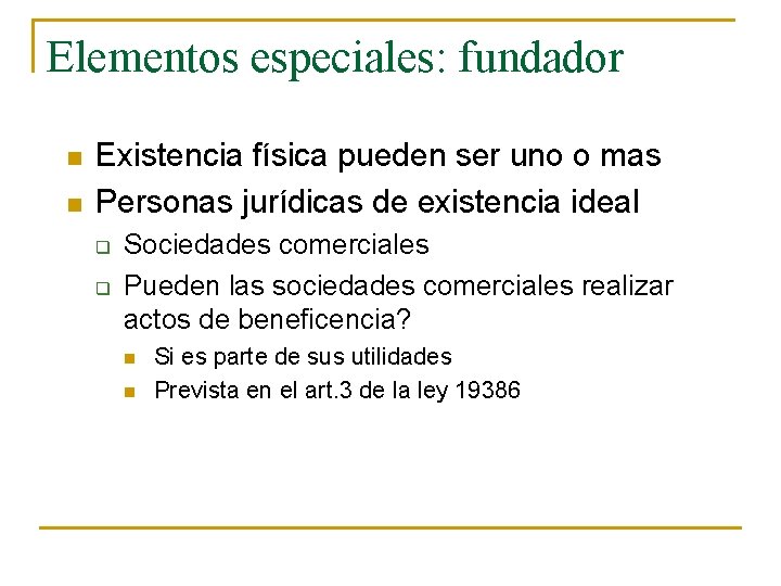 Elementos especiales: fundador n n Existencia física pueden ser uno o mas Personas jurídicas