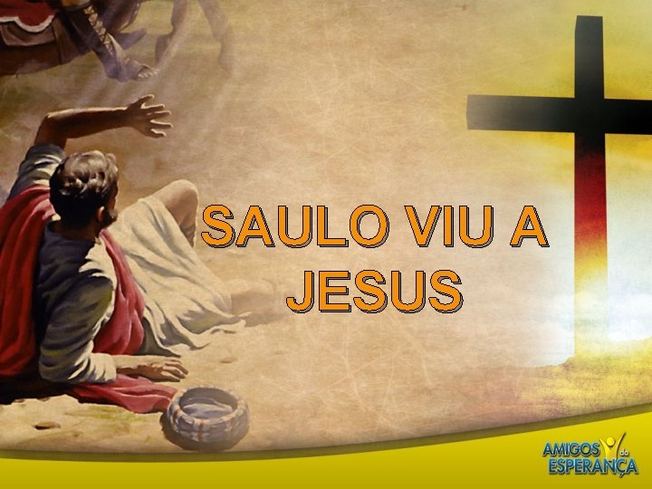 SAULO VIU A JESUS 