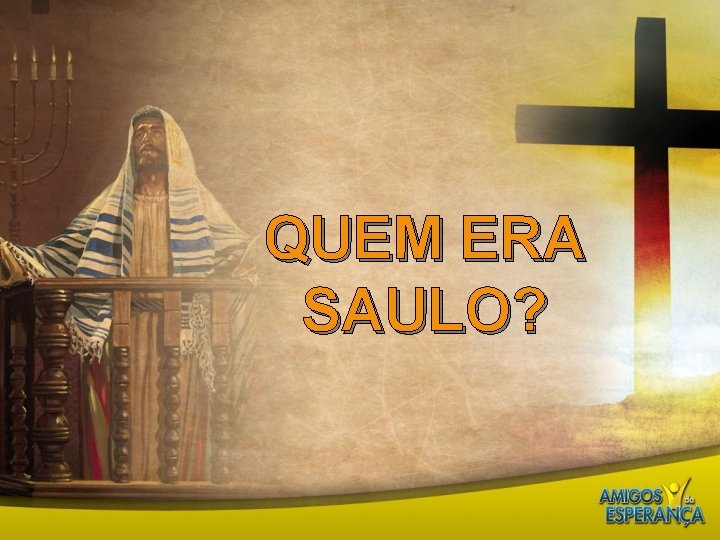 QUEM ERA SAULO? 