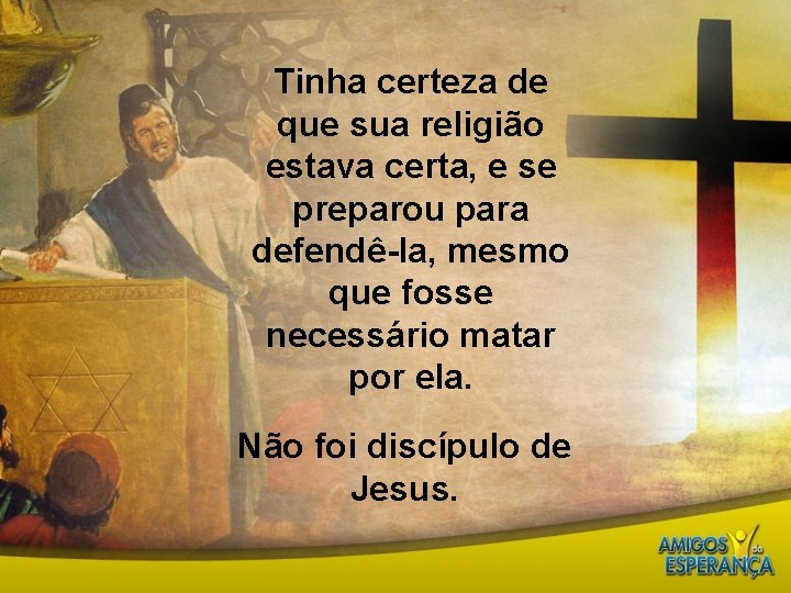 Tinha certeza de que sua religião estava certa, e se preparou para defendê-la, mesmo