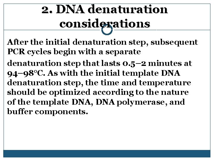 2. DNA denaturation considerations After the initial denaturation step, subsequent PCR cycles begin with