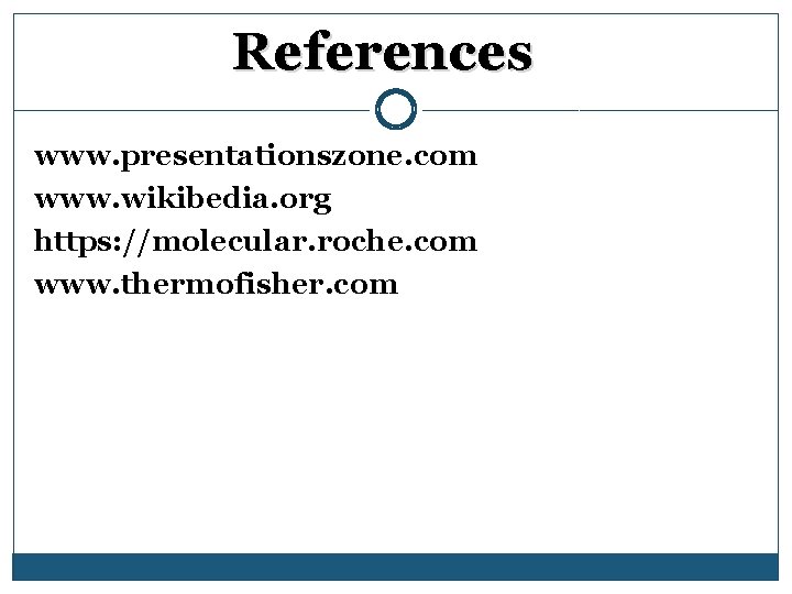 References www. presentationszone. com www. wikibedia. org https: //molecular. roche. com www. thermofisher. com