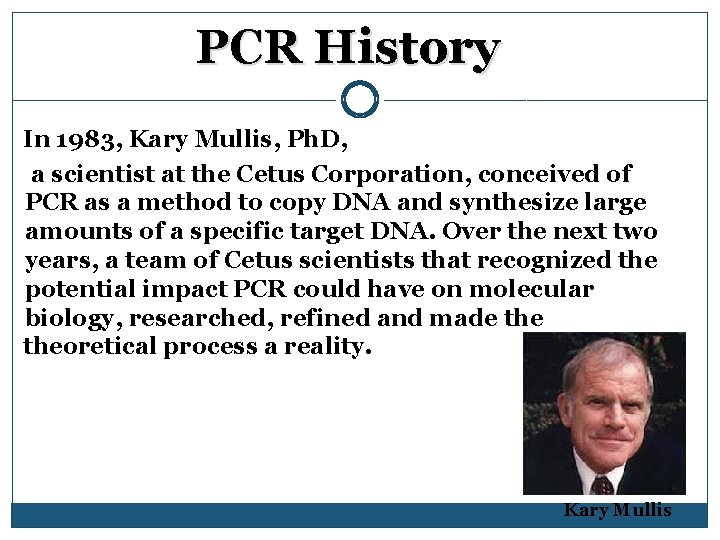 PCR History In 1983, Kary Mullis, Ph. D, a scientist at the Cetus Corporation,