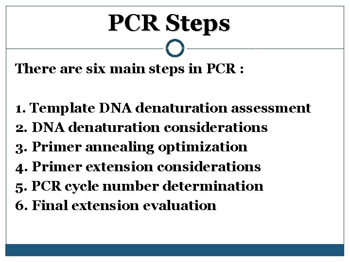 PCR Steps There are six main steps in PCR : 1. Template DNA denaturation