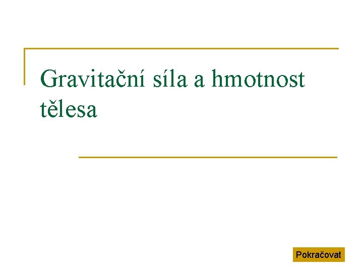 Gravitační síla a hmotnost tělesa Pokračovat 