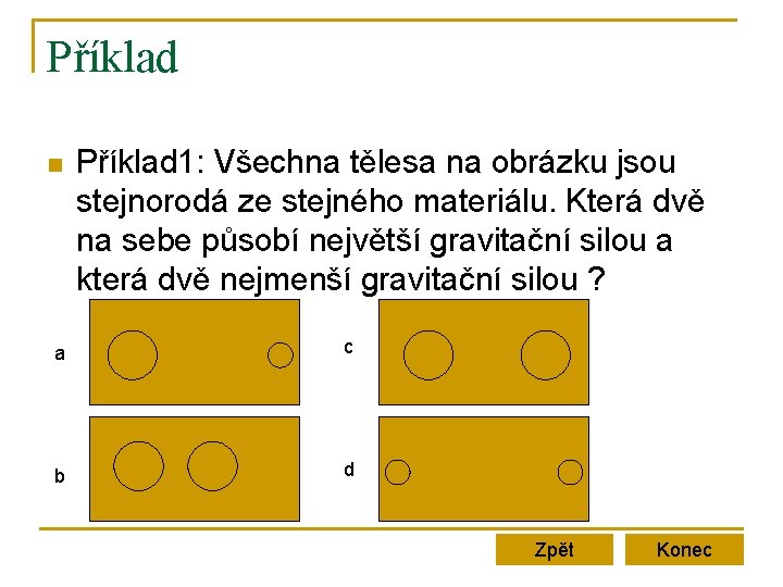 Příklad n Příklad 1: Všechna tělesa na obrázku jsou stejnorodá ze stejného materiálu. Která