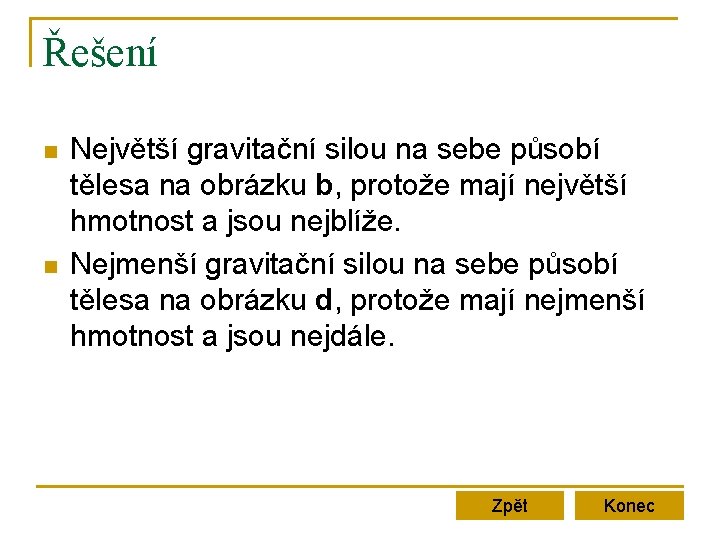 Řešení n n Největší gravitační silou na sebe působí tělesa na obrázku b, protože