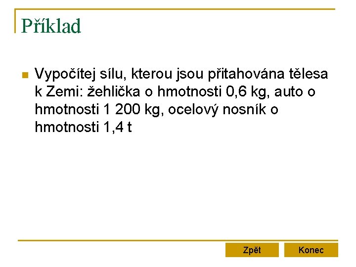 Příklad n Vypočítej sílu, kterou jsou přitahována tělesa k Zemi: žehlička o hmotnosti 0,