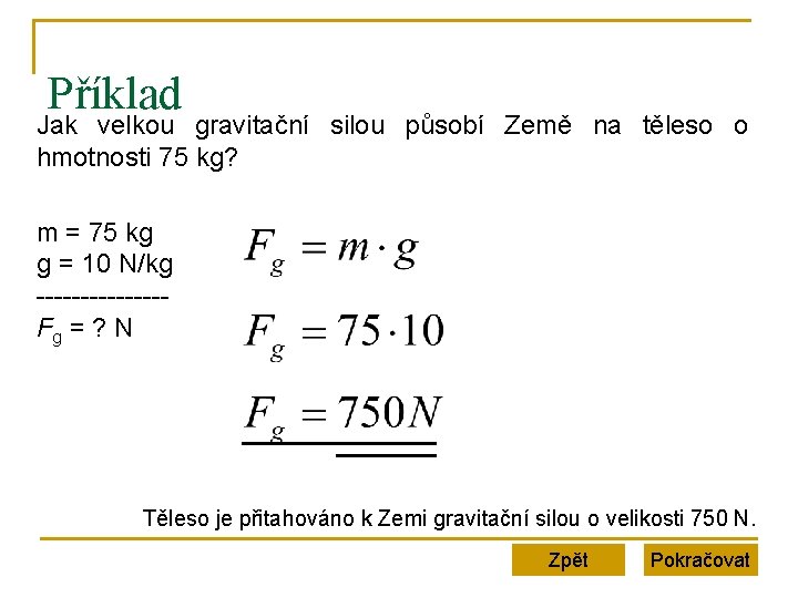 Příklad Jak velkou gravitační silou působí Země na těleso o hmotnosti 75 kg? m Příklad Jak velkou gravitační silou působí Země na těleso o hmotnosti 75 kg? m