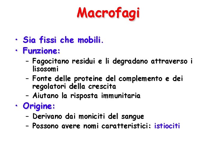 Macrofagi • Sia fissi che mobili. • Funzione: – Fagocitano residui e li degradano