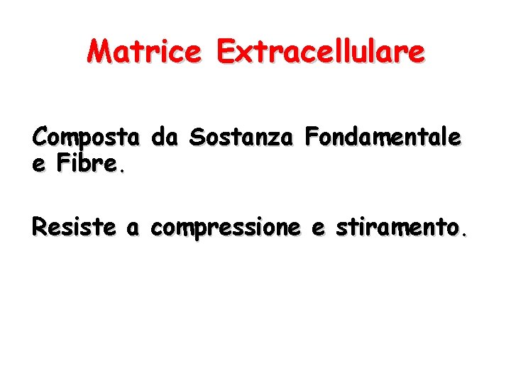 Matrice Extracellulare Composta da Sostanza Fondamentale e Fibre. Resiste a compressione e stiramento. 