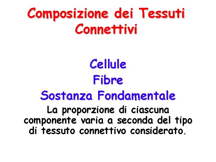 Composizione dei Tessuti Connettivi Cellule Fibre Sostanza Fondamentale La proporzione di ciascuna componente varia