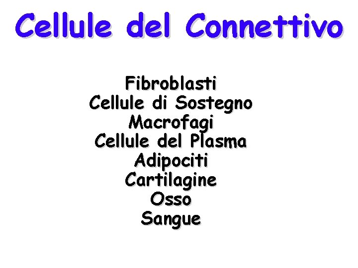 Cellule del Connettivo Fibroblasti Cellule di Sostegno Macrofagi Cellule del Plasma Adipociti Cartilagine Osso