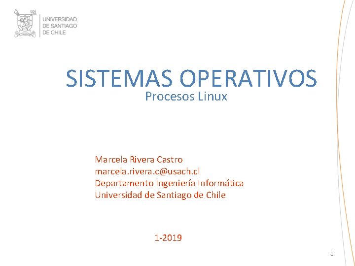 SISTEMAS OPERATIVOS Procesos Linux Marcela Rivera Castro marcela. rivera. c@usach. cl Departamento Ingeniería Informática SISTEMAS OPERATIVOS Procesos Linux Marcela Rivera Castro marcela. rivera. c@usach. cl Departamento Ingeniería Informática