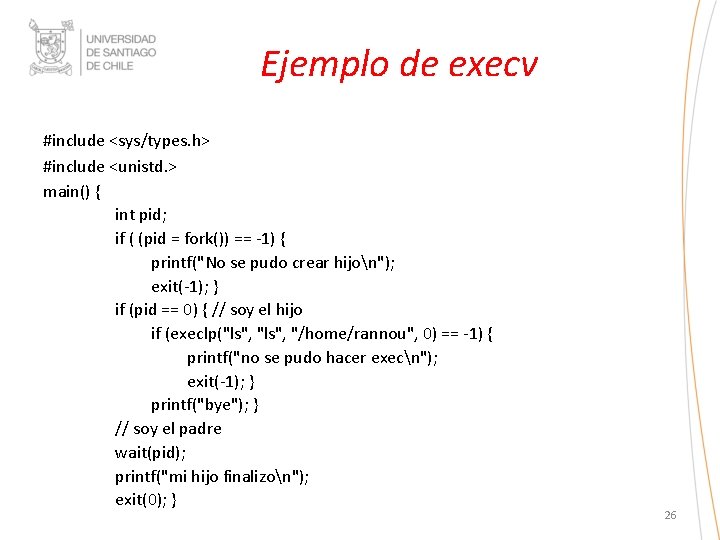 Ejemplo de execv #include <sys/types. h> #include <unistd. > main() { int pid; if