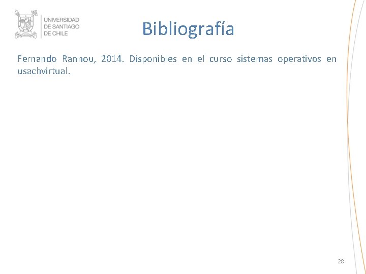 Bibliografía Fernando Rannou, 2014. Disponibles en el curso sistemas operativos en usachvirtual. 28 