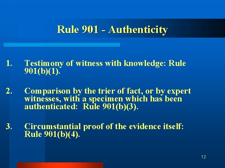 Rule 901 - Authenticity 1. Testimony of witness with knowledge: Rule 901(b)(1). 2. Comparison