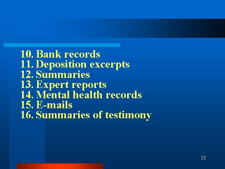 10. Bank records 11. Deposition excerpts 12. Summaries 13. Expert reports 14. Mental health
