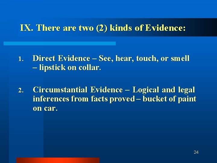 IX. There are two (2) kinds of Evidence: 1. Direct Evidence – See, hear,