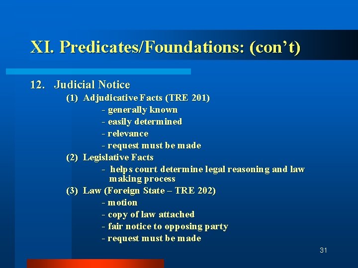 XI. Predicates/Foundations: (con’t) 12. Judicial Notice (1) Adjudicative Facts (TRE 201) - generally known