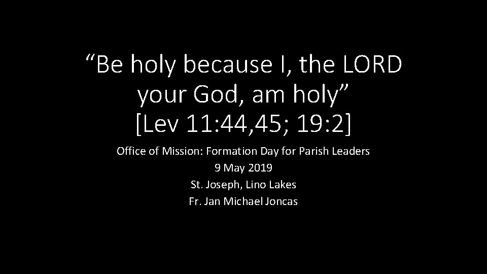 “Be holy because I, the LORD your God, am holy” [Lev 11: 44, 45;