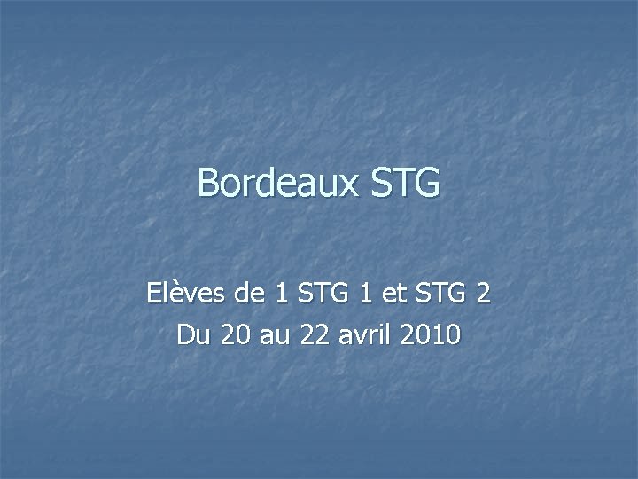 Bordeaux STG Elèves de 1 STG 1 et STG 2 Du 20 au 22