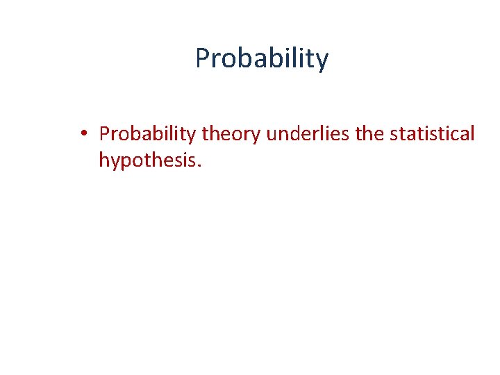 Probability • Probability theory underlies the statistical hypothesis. Slide 1 