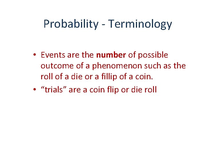 Probability - Terminology • Events are the number of possible outcome of a phenomenon