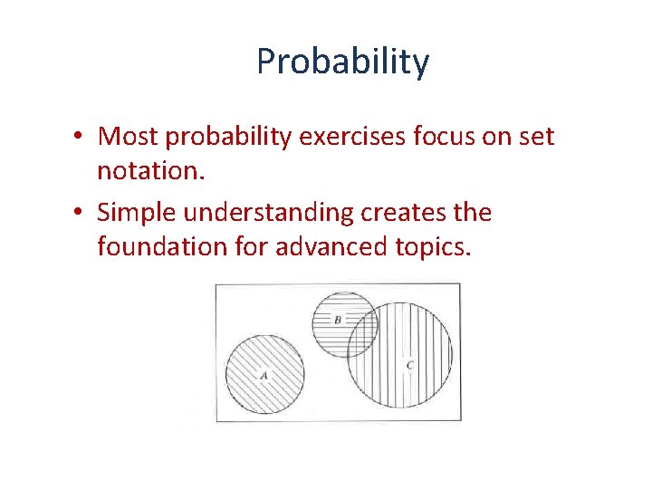 Probability • Most probability exercises focus on set notation. • Simple understanding creates the