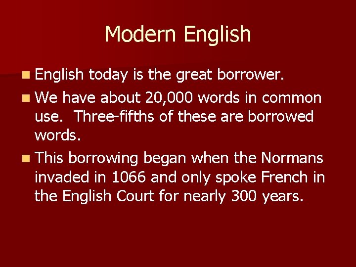 Modern English today is the great borrower. n We have about 20, 000 words