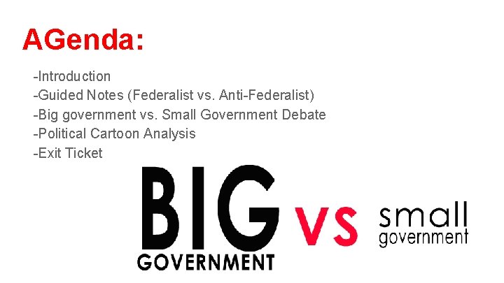 AGenda: -Introduction -Guided Notes (Federalist vs. Anti-Federalist) -Big government vs. Small Government Debate -Political