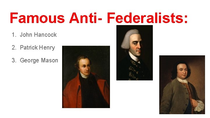 Famous Anti- Federalists: 1. John Hancock 2. Patrick Henry 3. George Mason 