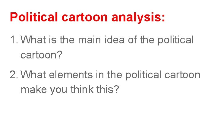 Political cartoon analysis: 1. What is the main idea of the political cartoon? 2.