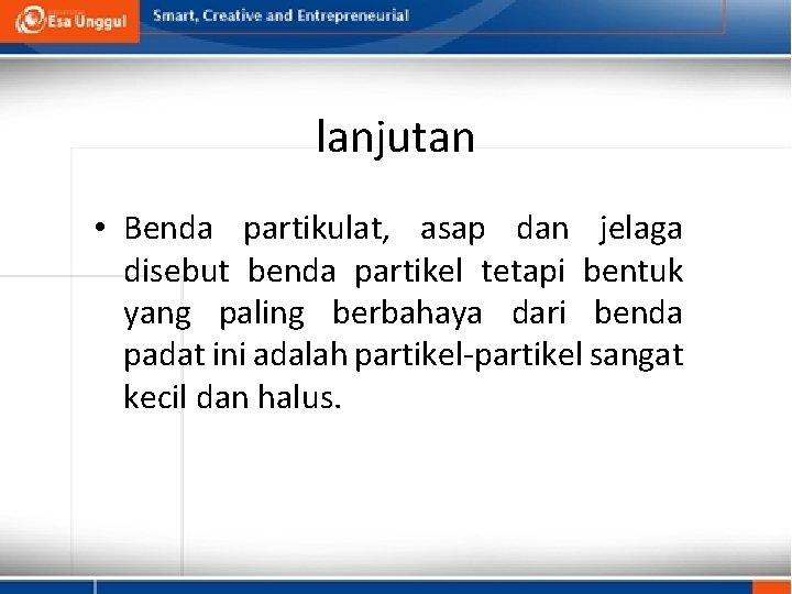 lanjutan • Benda partikulat, asap dan jelaga disebut benda partikel tetapi bentuk yang paling