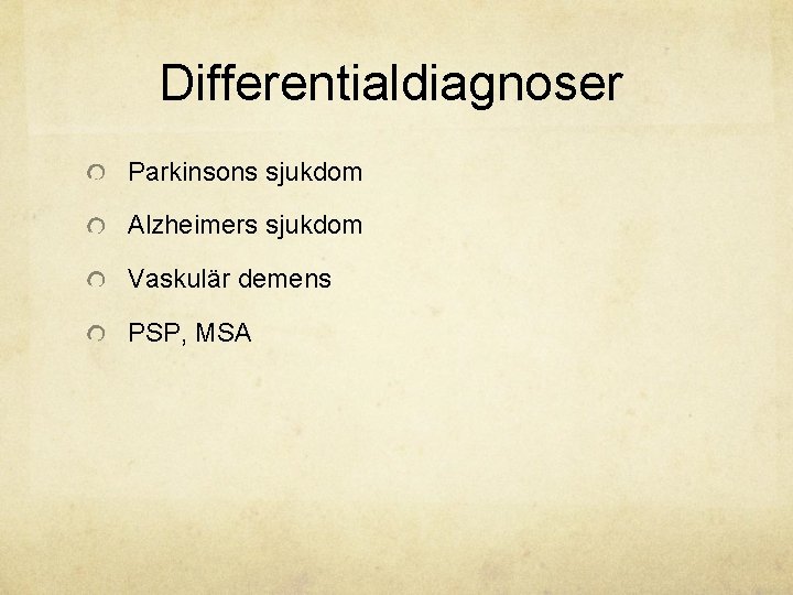 Differentialdiagnoser Parkinsons sjukdom Alzheimers sjukdom Vaskulär demens PSP, MSA 