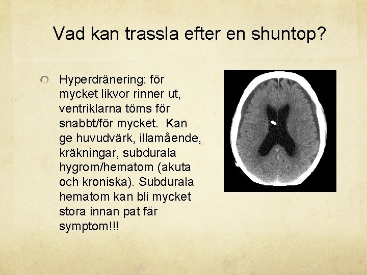 Vad kan trassla efter en shuntop? Hyperdränering: för mycket likvor rinner ut, ventriklarna töms